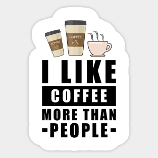 I Like Coffee More Than People - Funny Quote Sticker